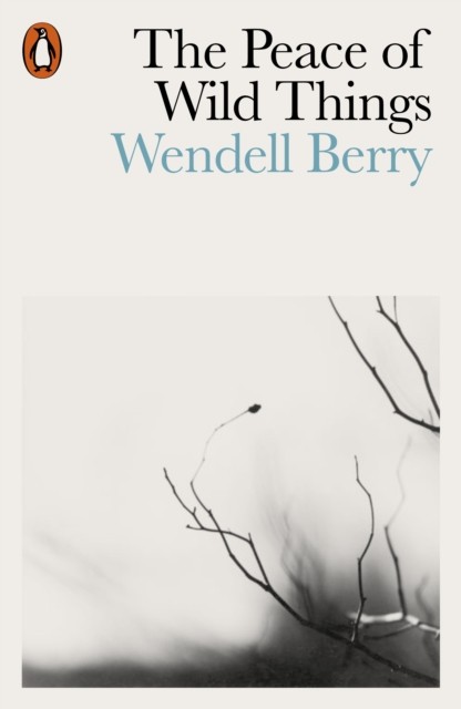 The Peace of Wild Things And Other Poems by Wendell Berry (Paperback Book)