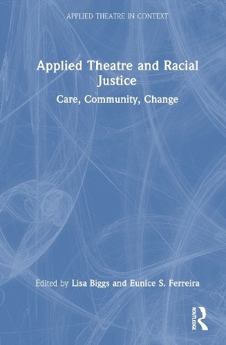 Applied Theatre and Racial Justice by Lisa Biggs, Eunice S. F... - 9781032224008