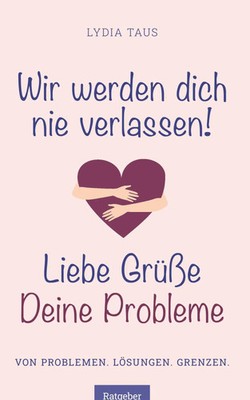 Lydia Taus | Wir werden Dich nie verlassen! Liebe Grüße. Deine Probleme | Buch