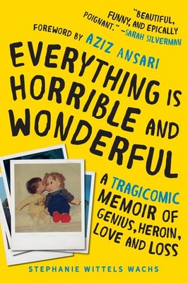 Everything Is Horrible and Wonderful: A Tragicomic Memoir of Genius, Heroin,...