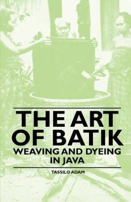 The Art Of Batik - Weaving And Dyeing In Java by Adam, Tassilo [Paperback]