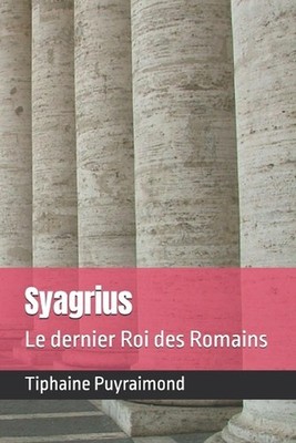 Syagrius: Le dernier Roi des Romains by Tiphaine Puyraimond Paperback Book