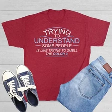 Trying To Understand Is Like Sarcastic Humor Graphic Novelty Funny T Shirt