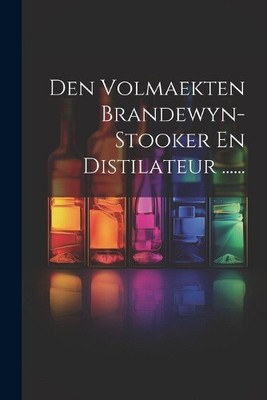 Den Volmaekten Brandewyn-stooker En Distilateur ...... [Dutch; Flemish]