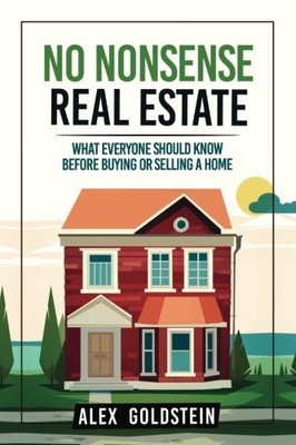 NO NONSENSE REAL ESTATE: WHAT EVERYONE SHOULD KNOW BEFORE By Alex Goldstein NEW