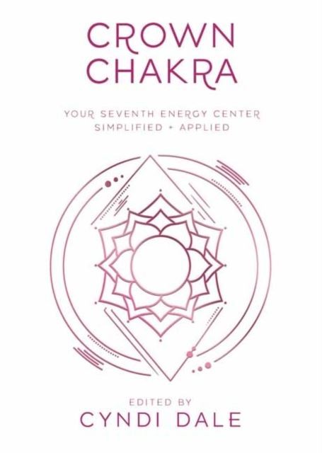 Crown Chakra: Your Seventh Energy Center Simplified and Applied by Cyndi Dale