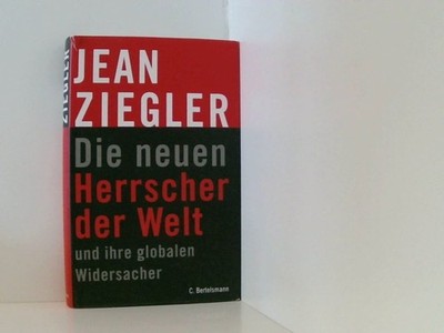 Die neuen Herrscher der Welt und ihre globalen Widersacher Jean Ziegler. Aus dem