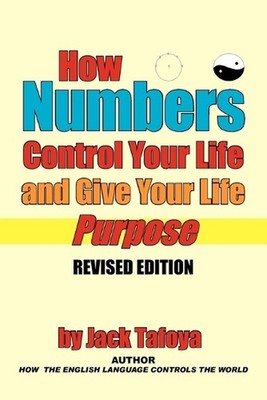 How Numbers Control Your Life and Give Your Life Purpose: Revised Edition by Jac