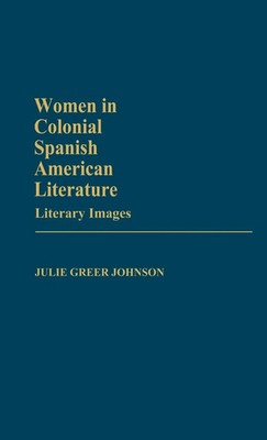 Julie Greer Johnson (u. a.) | Women in Colonial Spanish American Literature