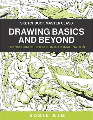 Drawing Basics and Beyond: Transform Observation Into Imagination (Paperback or