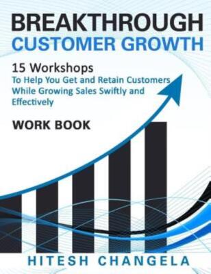 Breakthrough Customer Growth Workbook: 15 Workshops To Help You Get And Ret...