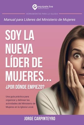MANUAL PARA LÍDERES DEL MINISTERIO DE MUJERES, Soy La Nueva Líder de Mujeres...