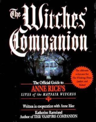 The Witches' Companion: The Official Guide to Anne Rice's Lives of the Mayfair W