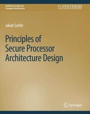 Principles of Secure Processor Architecture Design, Paperback by Szefer, Jaku...