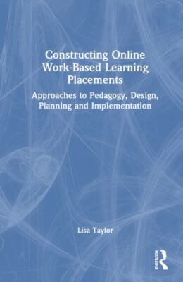 Constructing Online Work-Based Learning Placements : Approaches to Pedagogy, ...