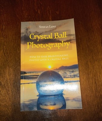 Crystal Ball Photography: How to Take Breathtaking Photos with a Crystal Ball