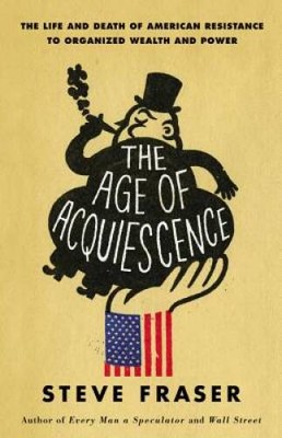 The Age of Acquiescence: The Life and Death of American Resistance to Org - GOOD