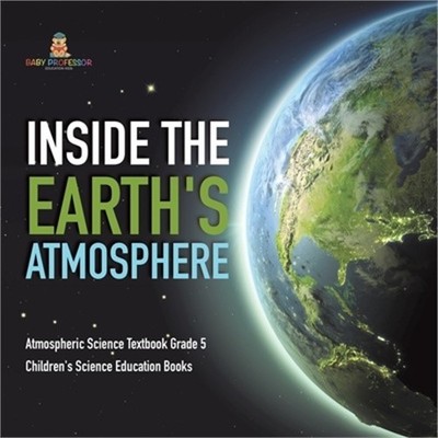 Inside the Earth's Atmosphere Atmospheric Science Textbook Grade 5 Children's Sc