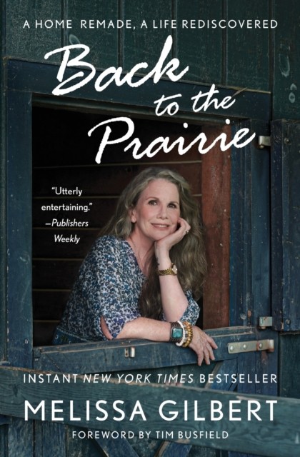 Back to the Prairie: A Home Remade, A Life  by Melissa Gilbert PAPERBACK