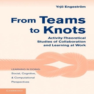 From Teams to Knots Activity-Theoretical Studies of Collaboration