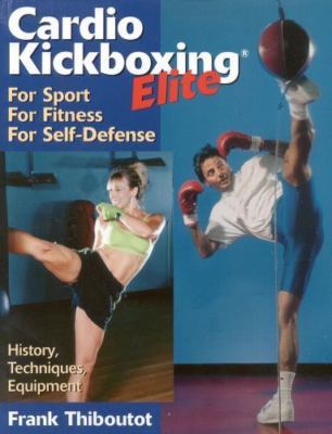 Cardio Kickboxing Elite : For Sport, for Fitness, for Self-Defense by Frank...