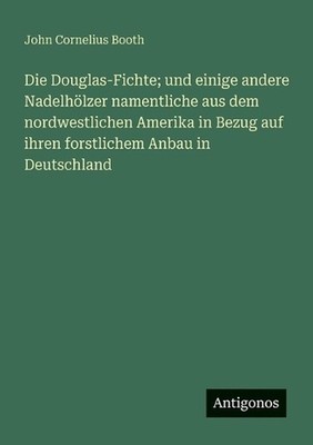 Die Douglas-Fichte; und einige andere Nadelhlzer namentliche aus dem nordwestlic