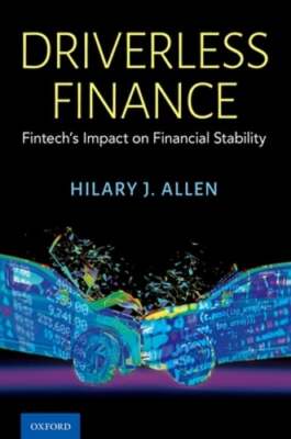 Driverless Finance: Fintech's Impact on Financial Stability by Hilary J Allen