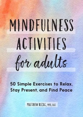 Mindfulness Activities for Adults: 50 Simple Exercises to Relax, Stay Present, a
