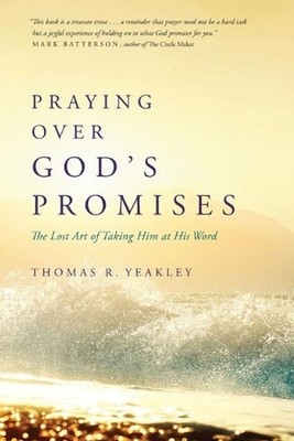 Praying Over God's Promises: The Lost Art of Taking Him at His Word by Tom Yeakl