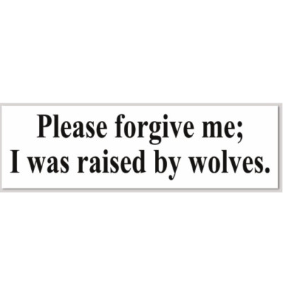 Please Forgive Me I Was Raised By Wolves 2.5x8 Vinyl Bumper Sticker