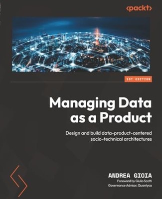Managing Data as a Product: Design and build data-product-centered socio-technic