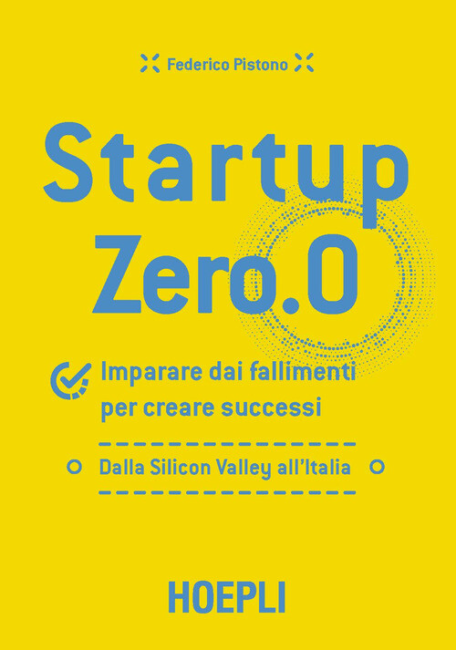 Startup Zero.0. Imparare Dai Fallimenti Per Creare Successi. Dalla Silicon Valle