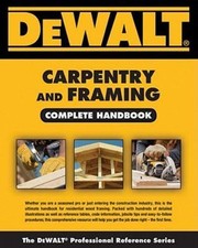 DEWALT Carpentry and Framing Complete Handbook (DEWALT Series)