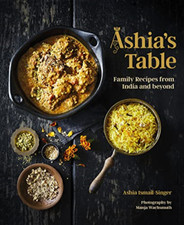 Ashia's Table: Family Recipes from India and Beyond - Hardback NEW Ismail-Singer