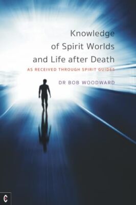 Knowledge of Spirit Worlds and Life After Death: As Received Through Spirit ...