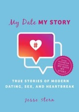 My Date My Story: True Stories of Modern Dating, Sex, and Heartbreak by 