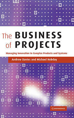 The Business of Projects Managing Innovation in Complex Products and Systems