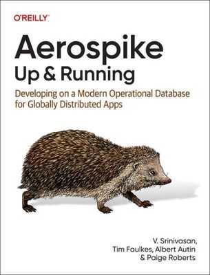 Aerospike: Up and Running : Developing on a Modern Operational Database for G...