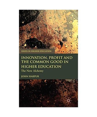 Innovation, Profit and the Common Good in Higher Education: The New Alchemy, J. 