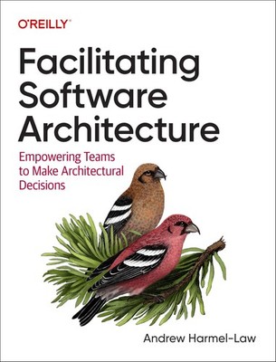 Facilitating Software Architecture: Empowering Teams to Make Architectural D...