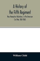 A History Of The Fifth Regiment, New Hampshire Volunteers, In The American...