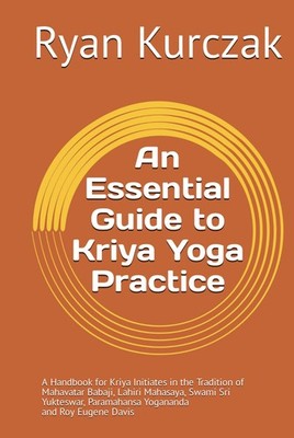 An Essential Guide to Kriya Yoga Practice: A Handbook for Kriya Initiates in the