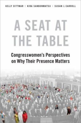 Seat at the Table : Congresswomen's Perspectives on Why Their Presence Matter...