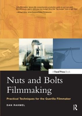 Nuts and Bolts Filmmaking : Practical Techniques for the Guerilla