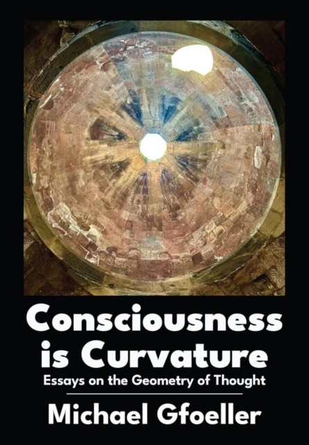 Consciousness is Curvature  Essays on the Geometry of Thought