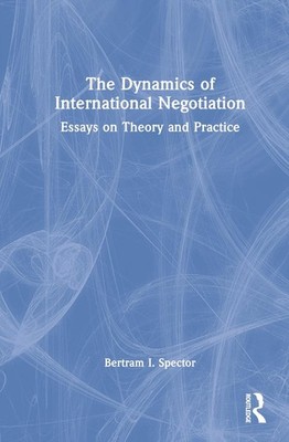 The Dynamics of International Negotiation: Essays on Theory and Practice by Bert