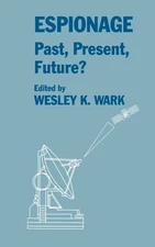 Espionage: Past, Present and Future?: Past, Present, Future? by Wesley K. Wark (