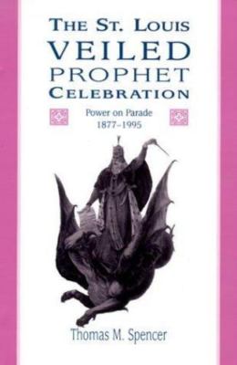 St. Louis Veiled Prophet Celebration : Power on Parade, 1877-1995 by Thomas...