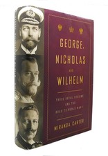 George, Nicholas and Wilhelm: Three Royal Cousins and the Road to World War ...