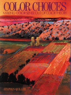 Color Choices : Making Color Sense Out of Color Theory by Stephen Quiller...